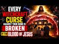 Every Witchcraft Curse Against Your Home Is Broken by the Blood of Jesus