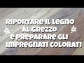 Come riportare al grezzo il legno e preparare gli impregnati colorati