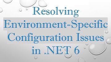 Resolving Environment-Specific Configuration Issues in .NET 6