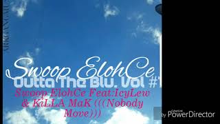 Swoop Elohce Feat:ICY LEW & KiLLA Mak (Nobody Move)