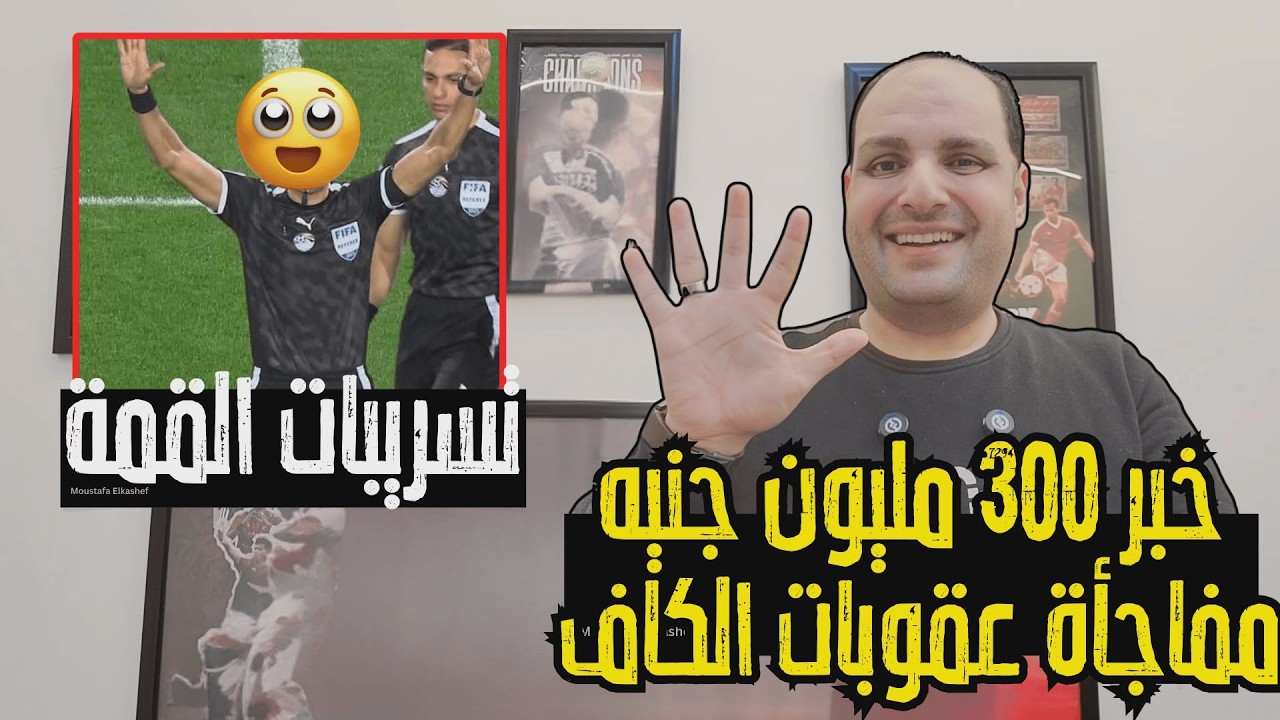 خبر بـ 300 مليون ومفاجأة في عقوبات الكاف ضد الاهلي وصدمة قفشة لـ إمام عاشور وحكم الزمالك وبيراميدز