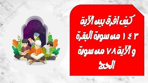 متشابهات القرآن كيف افرق بين الآية ١٤٣ من سورة البقرة والآية ٧٨ من سورة الحج