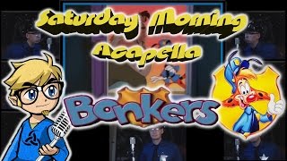 Bonkers Theme - Saturday Morning Acapella