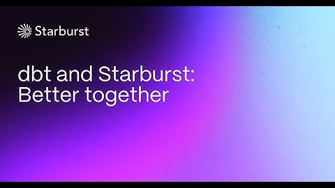 dbt and Starburst: Better together | Starburst