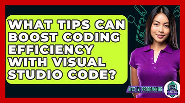 What Tips Can Boost Coding Efficiency with Visual Studio Code? - Next LVL Programming
