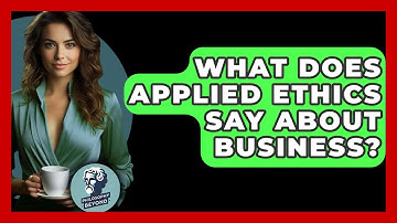 What Does Applied Ethics Say About Business? - Philosophy Beyond