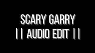 Scary Gary || Audio Edit || ⭐Credit me If you wanna use it ⭐