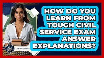 How Do You Learn From Tough Civil Service Exam Answer Explanations? - Civil Service Study Center