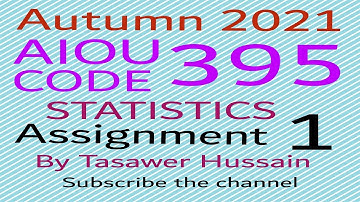 AIOU CODE 395 STATISTICS  ( Solved Assignment 1) Autumn 2021