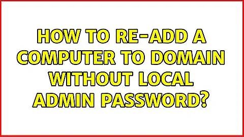 How to re-add a computer to domain without local admin password? (3 Solutions!!)