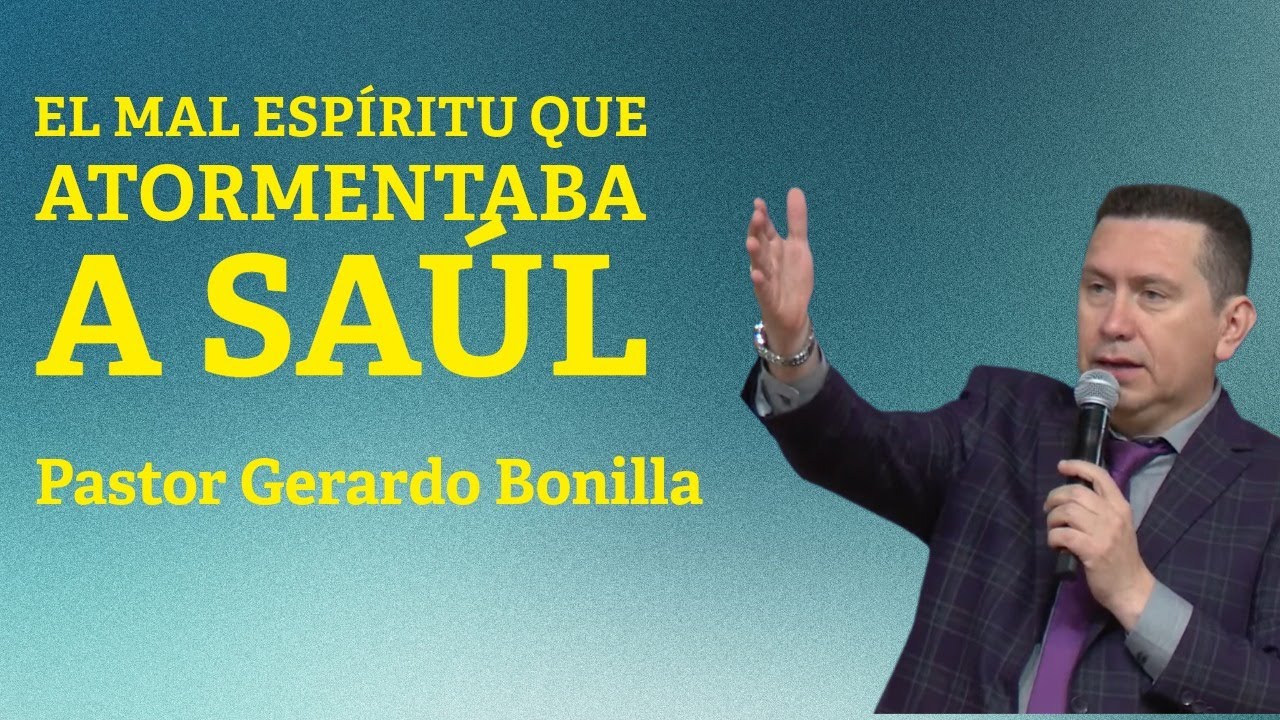 El Mal Espiritu Que Atormentaba a Saul - Pastor Gerardo Bonilla