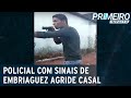 Policial bêbado usa arma para agredir e ameaçar vítimas | Primeiro Impacto (21/01/21)