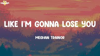 Video thumbnail of "Like I'm Gonna Lose You - Meghan Trainor (Lyrics) | P!nk, Ellie Goulding, Christina Perri,..."