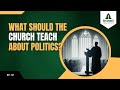Episode 18: Politics And The Church's Mission - What Should The Church Teach About Civil Government?