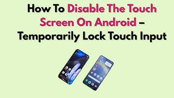 How To Disable The Touch Screen On Android – Temporarily Lock Touch Input