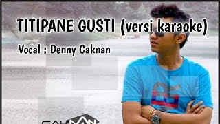 TITIPANE GUSTI-DENNY CAKNAN (versi karaoke) || karaoke Ori