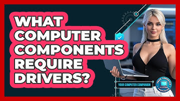 What Computer Components Require Drivers? - Your Computer Companion