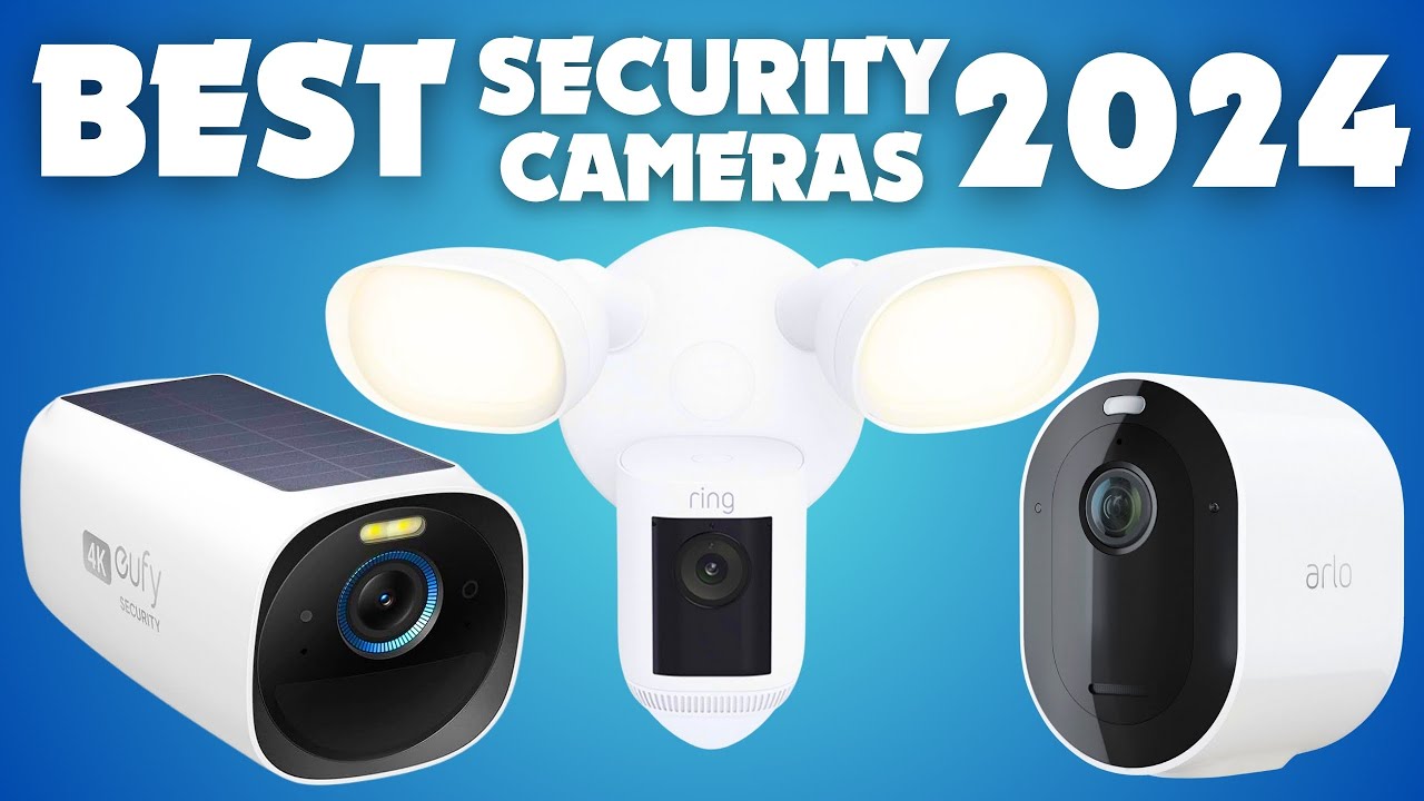 Best Home Security Cameras 2024 - What You Need To Know - YouTube