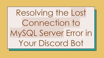 Resolving the Lost Connection to MySQL Server Error in Your Discord Bot