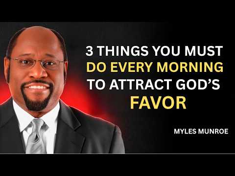 3 Things YOU Must Do Every MORNING to Attract GOD'S FAVOR | Dr. Myles Munroe Motivation