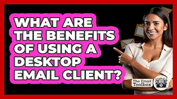 What Are The Benefits Of Using A Desktop Email Client?
