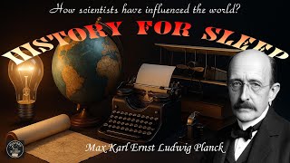 History For Sleep ✨ Great Minds At Rest💥Max Planck – The Father of Quantum Theory