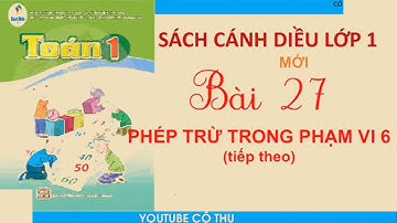 TOÁN LỚP 1 - BÀI 27 Phép trừ trong phạm vi 6 tiếp theo - SÁCH CÁNH DIỀU    CÔ THU ttc