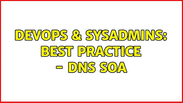 DevOps & SysAdmins: Best Practice - DNS SOA