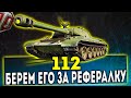 112 - БЕРЁМ ЕГО ЗА РЕФЕРАЛКУ! ОБЗОР ТАНКА! WOT!