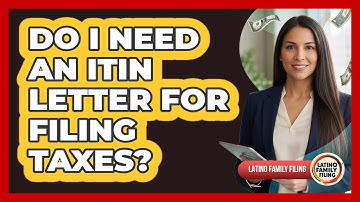 Do I need an ITIN letter for filing taxes?