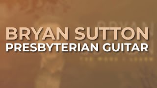 Bryan Sutton - Presbyterian Guitar (Official Audio)
