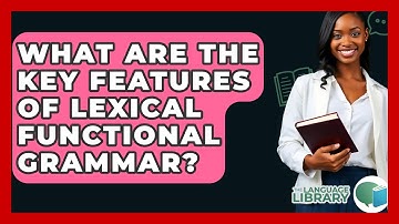 What Are The Key Features Of Lexical Functional Grammar? - The Language Library