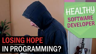 Why Do So Many Programmers Lose Hope?