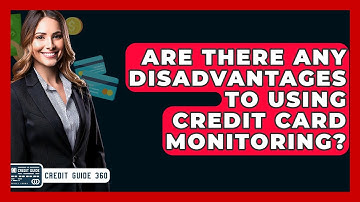 Are There Any Disadvantages To Using Credit Card Monitoring? - CreditGuide360.com