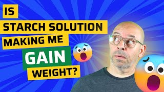 Full Disclosure  Is Starch Solution making me gain weight?  Why did I stop losing weight?