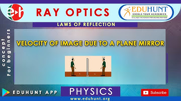 3.4 VELOCITY OF IMAGE DUE TO A PLANE MIRROR | RAY OPTICS | EDUHUNT IIT NEET FOUNDATION
