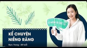 [TÂM SỰ NIỀNG RĂNG]: 17# Niềng răng đi ngần ngại chi?