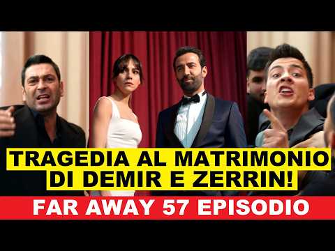 Video Far Away 57 Episodio anticipazioni in italiano - Il tragico matrimonio di Zerrin e Demir
