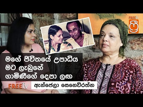 මගේ ජිවිතේ උපාදිය මට ලැබුනේ ගාමිණිගේ දෙපා ලඟ. ඇන්ජලා සෙනවිරත්න