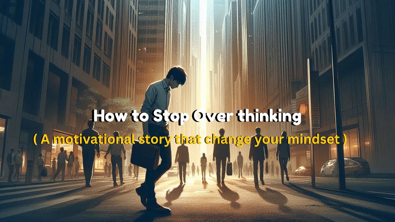 How to stop over thinking | A motivational story that can change your ...