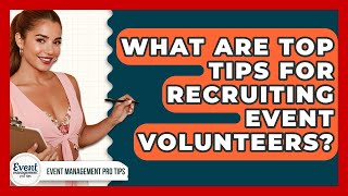 What Are Top Tips For Recruiting Event Volunteers? - Event Management Pro Tips