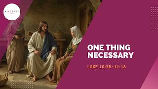 [10.5.2026] One Thing Necessary (Luke 10:38-11:13)