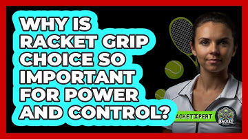 Why Is Racket Grip Choice So Important For Power And Control? - The Racket Xpert