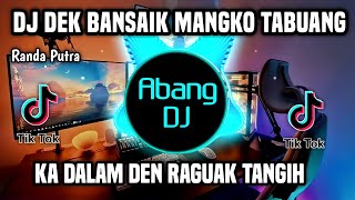 DJ DEK BANSAIK MANGKO TABUANG REMIX FULL BASS VIRAL TIKTOK TERBARU 2023