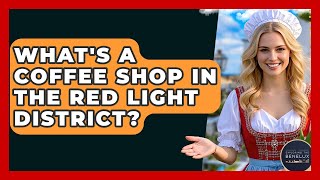 What's A Coffee Shop In The Red Light District? - Exploring The Benelux