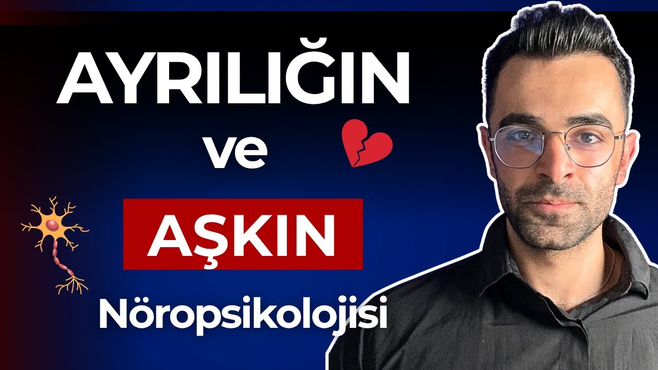 Ayrılığın & Aşkın Nöropsikolojisi ve Ayrılığı Atlatmanın Bilimi