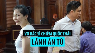 Phản ứng của bác sĩ Chiêm Quốc Thái khi vợ lãnh án vì thuê người chém mình