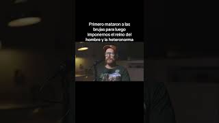 Primero mataron a las brujas para luego imponernos el reino del hombre y la heteronorma.