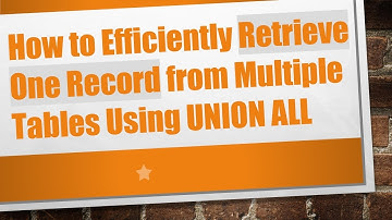 How to Efficiently Retrieve One Record from Multiple Tables Using UNION ALL