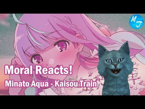 Moral Reacts! | Minato Aqua - Kaisou Train [Hololive] | Moral Truth